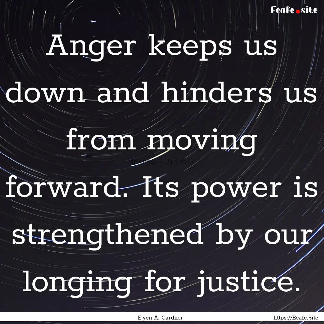 Anger keeps us down and hinders us from moving.... : Quote by E'yen A. Gardner