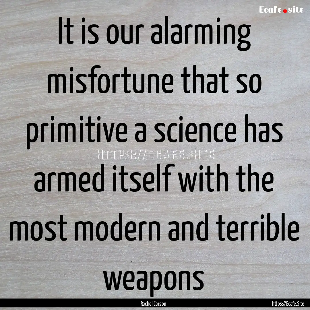 It is our alarming misfortune that so primitive.... : Quote by Rachel Carson