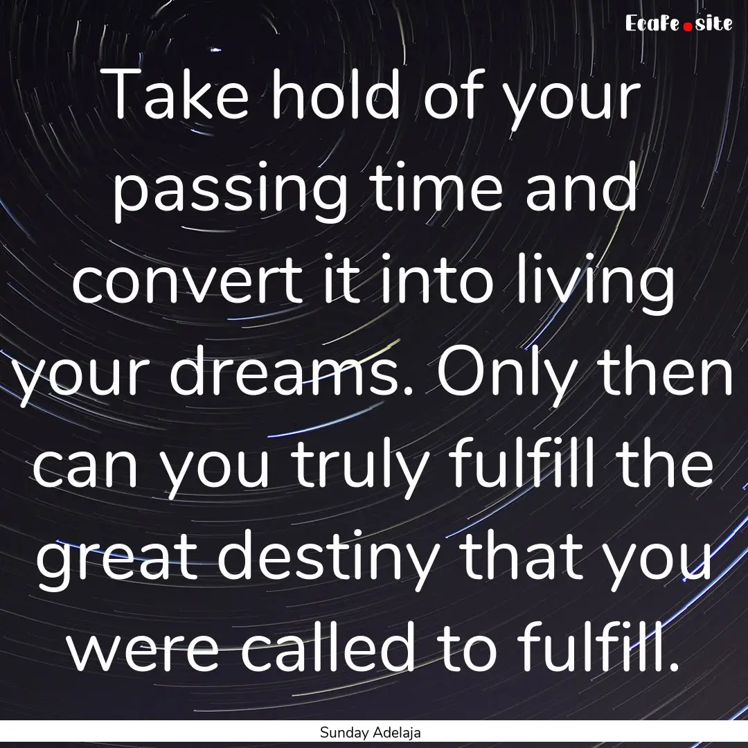 Take hold of your passing time and convert.... : Quote by Sunday Adelaja