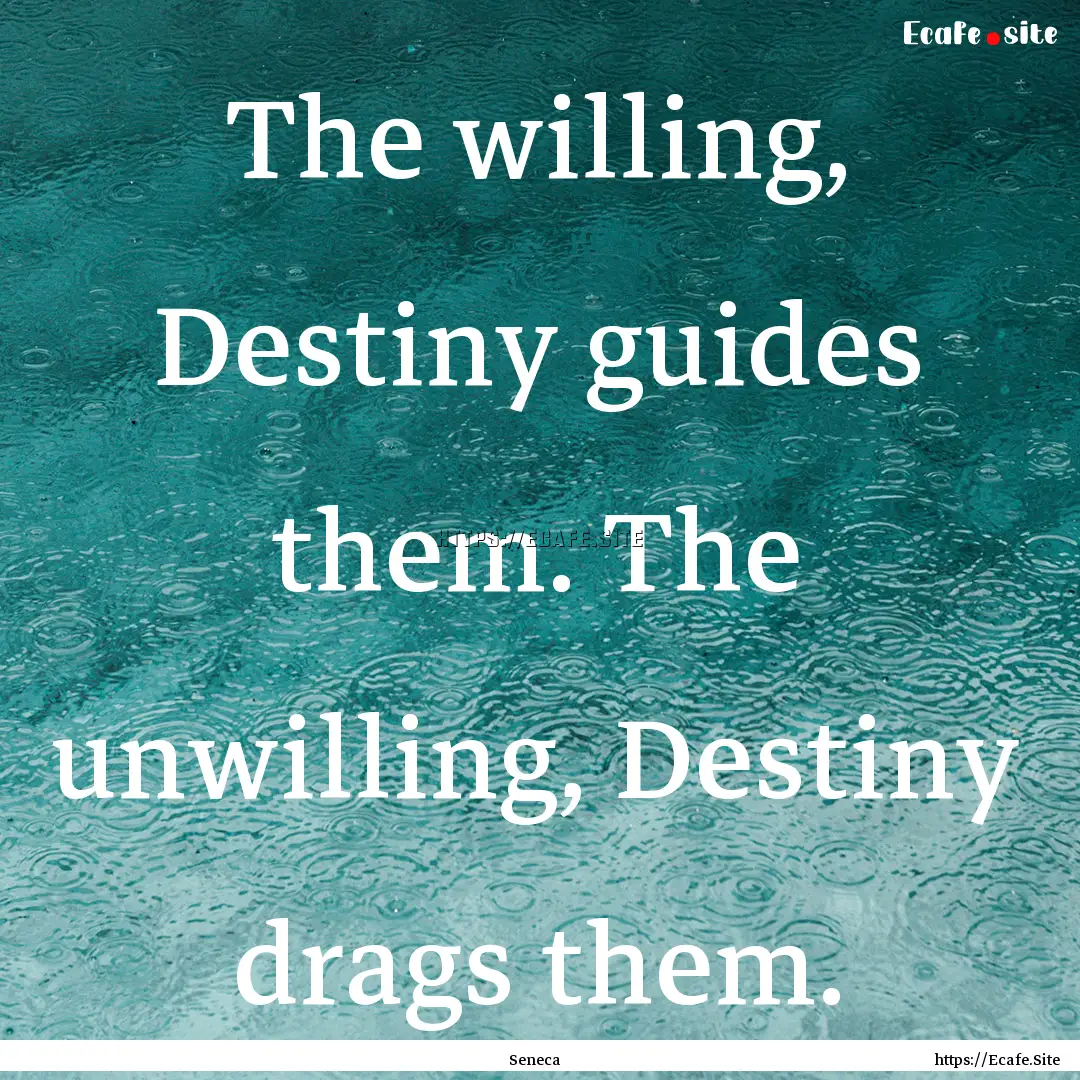 The willing, Destiny guides them. The unwilling,.... : Quote by Seneca