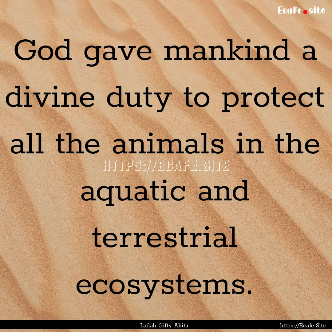 God gave mankind a divine duty to protect.... : Quote by Lailah Gifty Akita