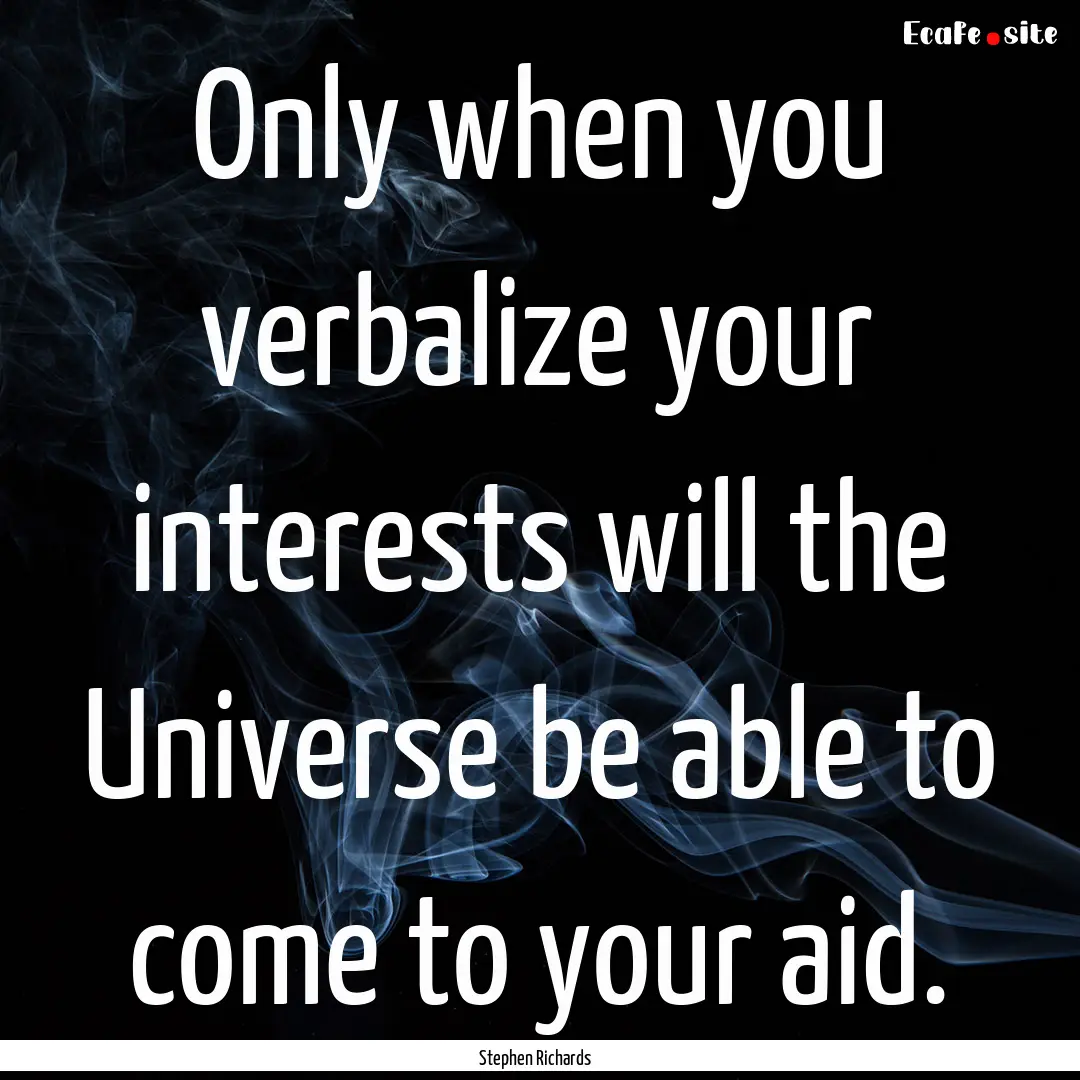 Only when you verbalize your interests will.... : Quote by Stephen Richards