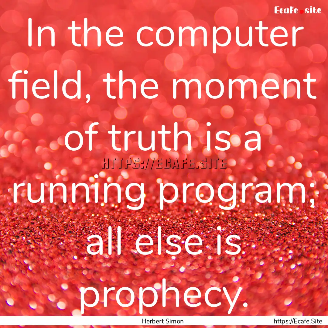 In the computer field, the moment of truth.... : Quote by Herbert Simon