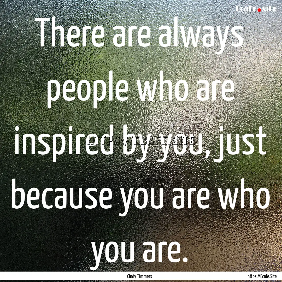 There are always people who are inspired.... : Quote by Cindy Timmers