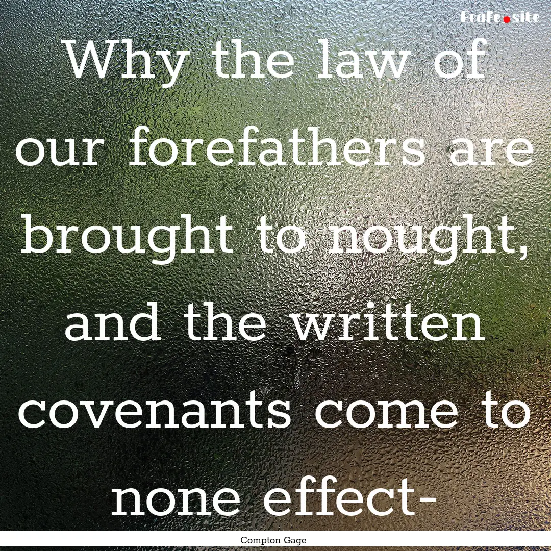 Why the law of our forefathers are brought.... : Quote by Compton Gage