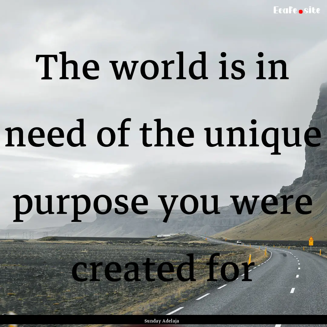 The world is in need of the unique purpose.... : Quote by Sunday Adelaja