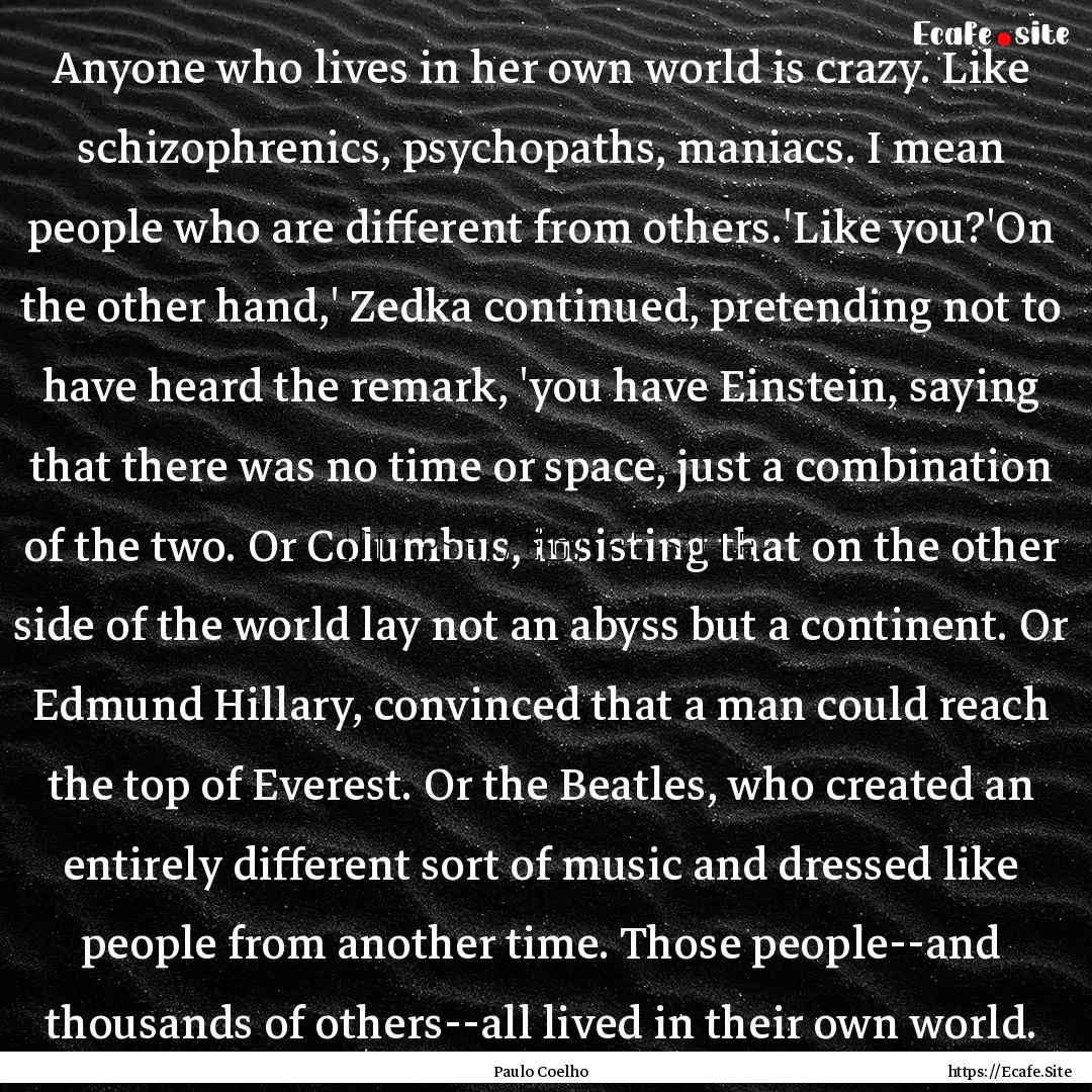 Anyone who lives in her own world is crazy..... : Quote by Paulo Coelho