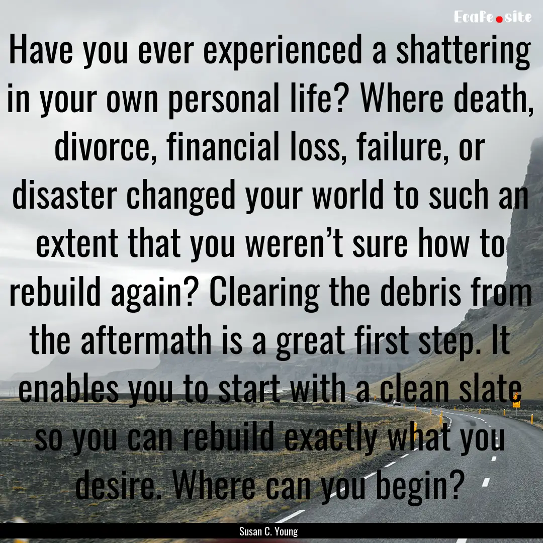 Have you ever experienced a shattering in.... : Quote by Susan C. Young