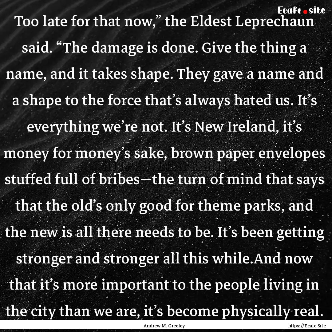 Too late for that now,” the Eldest Leprechaun.... : Quote by Andrew M. Greeley