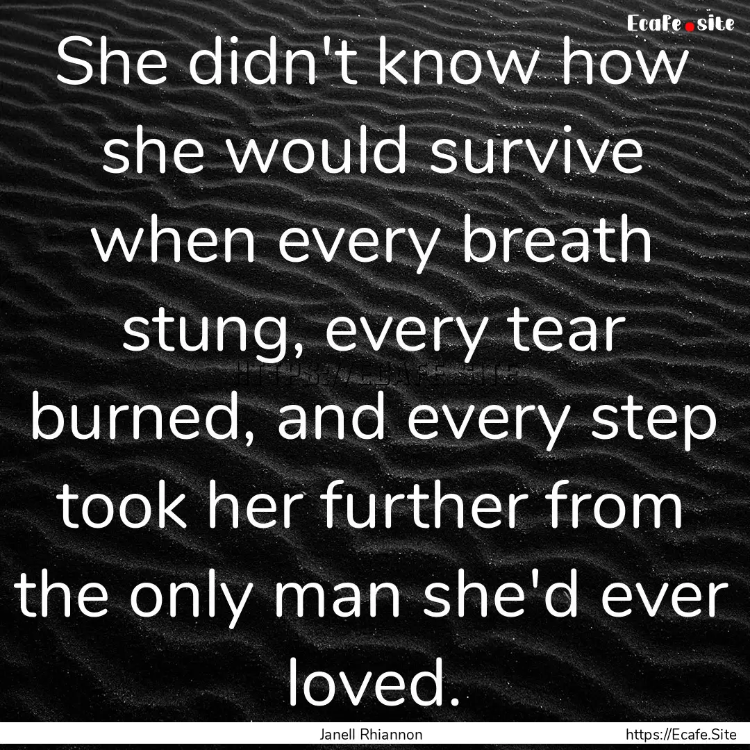 She didn't know how she would survive when.... : Quote by Janell Rhiannon