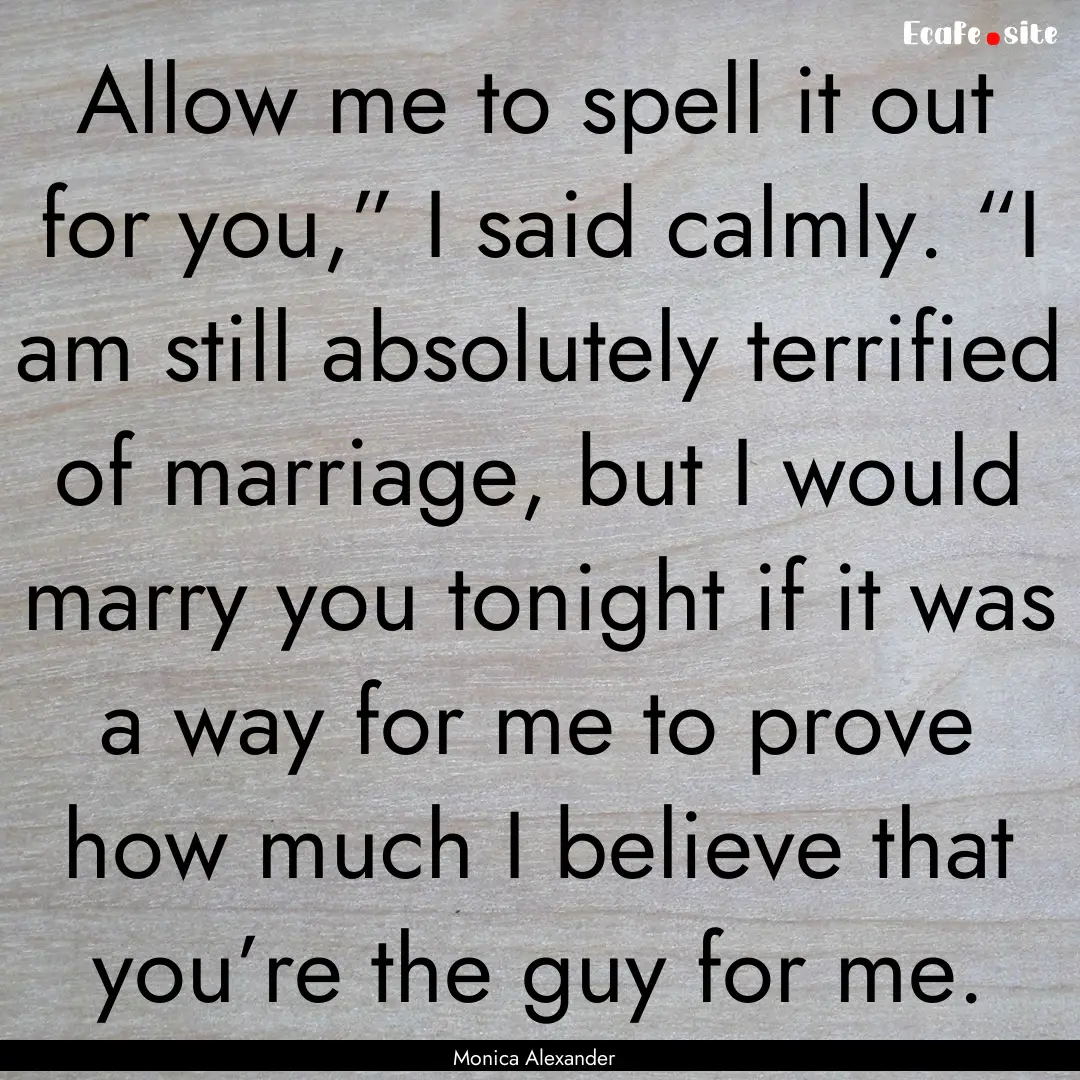 Allow me to spell it out for you,” I said.... : Quote by Monica Alexander