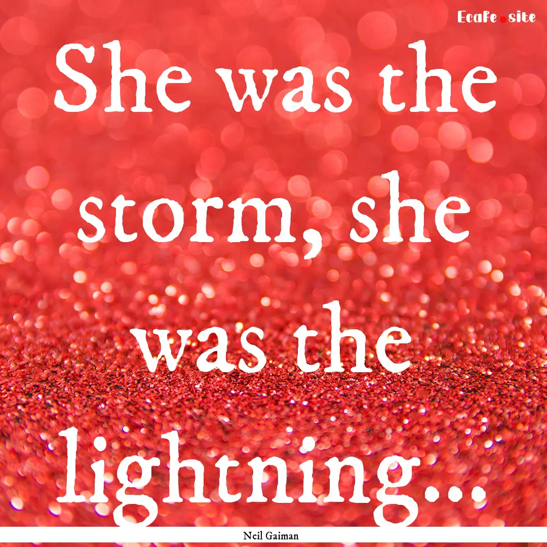 She was the storm, she was the lightning....... : Quote by Neil Gaiman