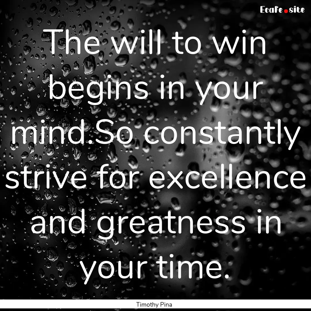 The will to win begins in your mind.So constantly.... : Quote by Timothy Pina