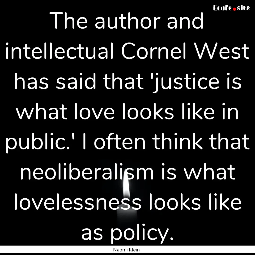 The author and intellectual Cornel West has.... : Quote by Naomi Klein