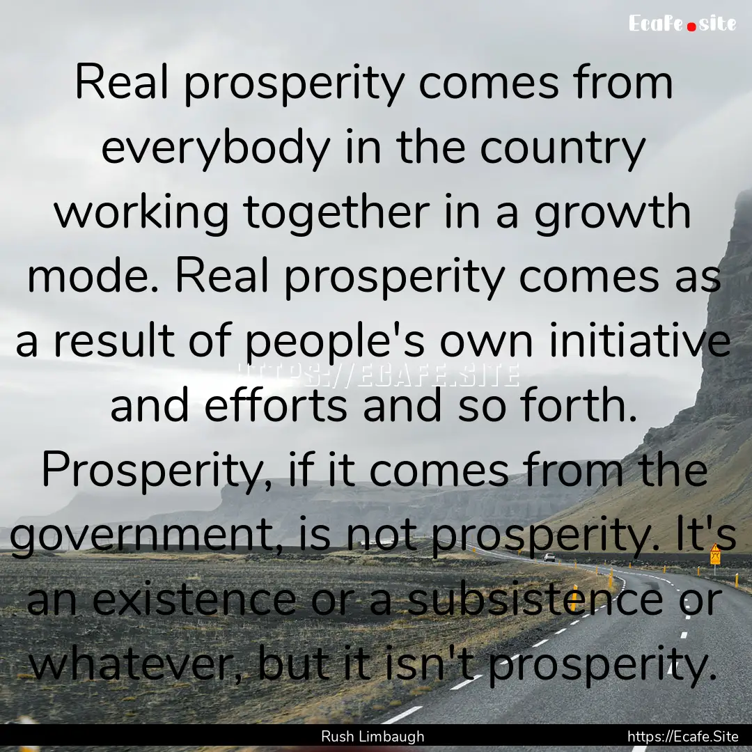 Real prosperity comes from everybody in the.... : Quote by Rush Limbaugh