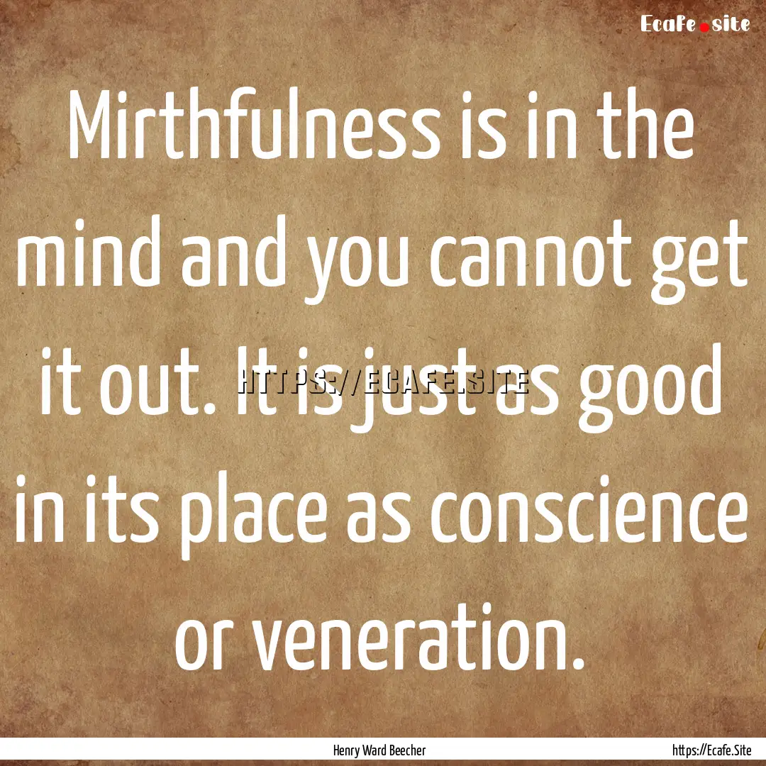 Mirthfulness is in the mind and you cannot.... : Quote by Henry Ward Beecher