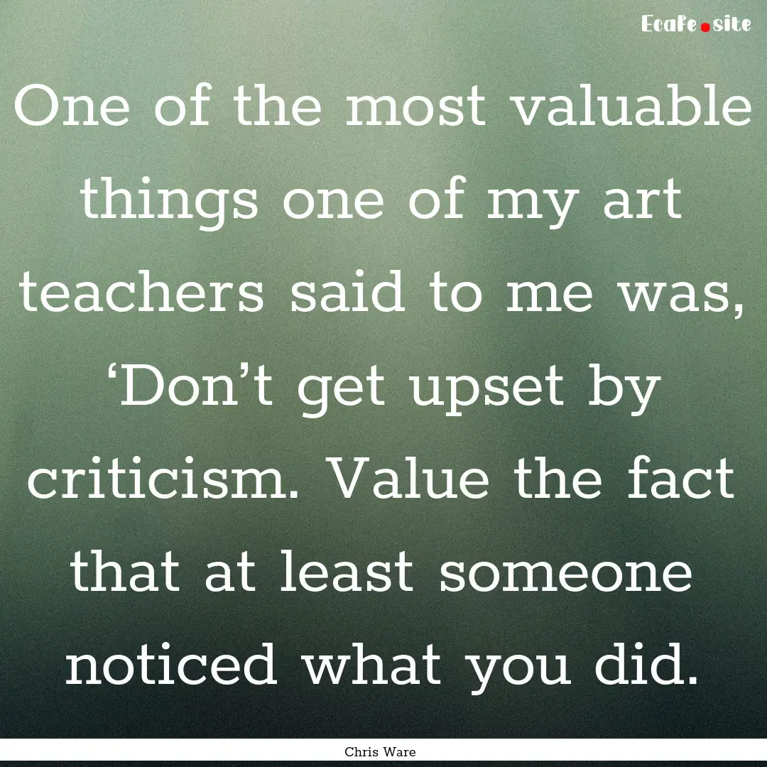 One of the most valuable things one of my.... : Quote by Chris Ware