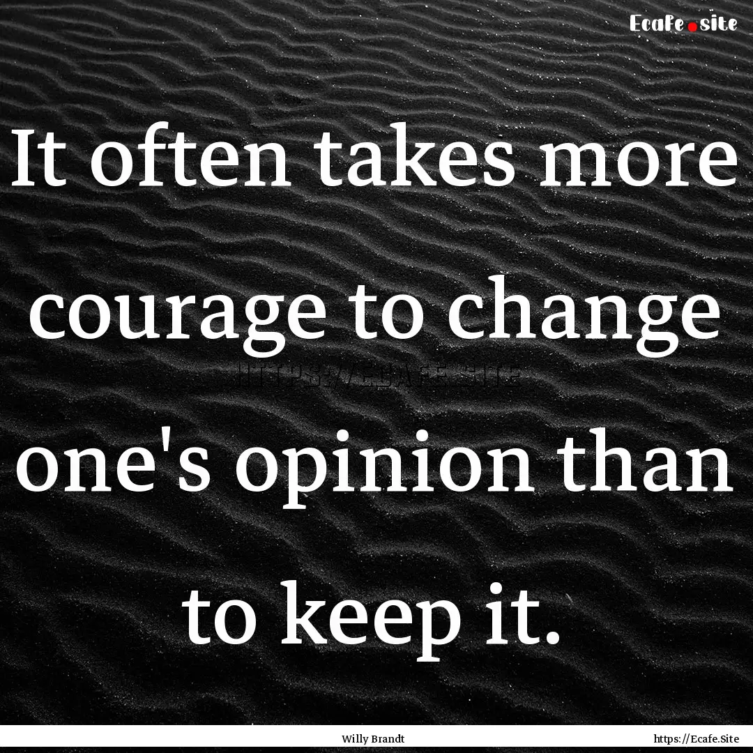 It often takes more courage to change one's.... : Quote by Willy Brandt