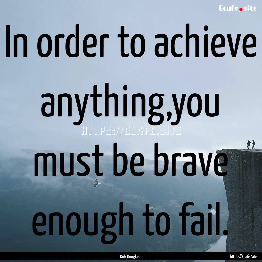 In order to achieve anything,you must be.... : Quote by Kirk Douglas