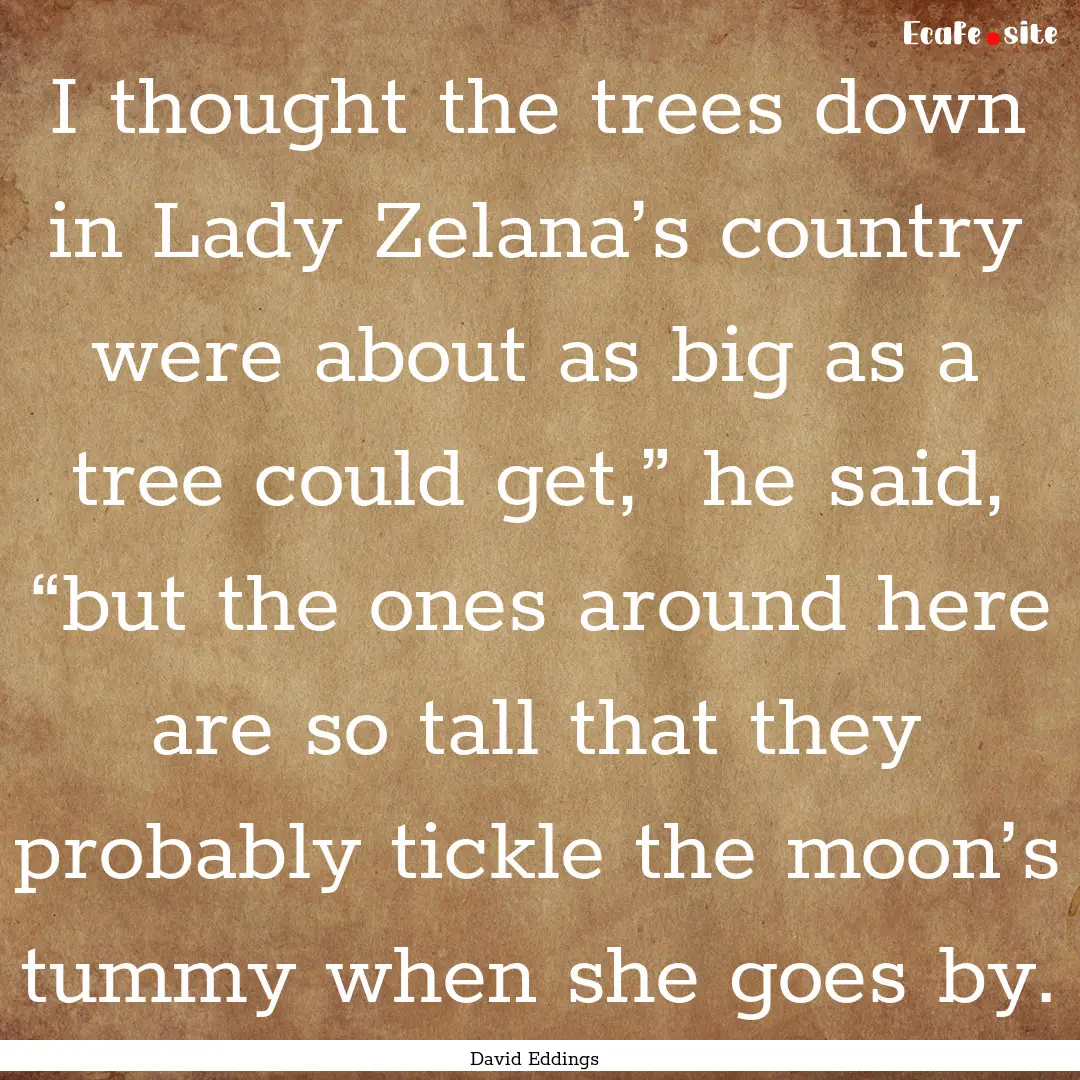 I thought the trees down in Lady Zelana’s.... : Quote by David Eddings