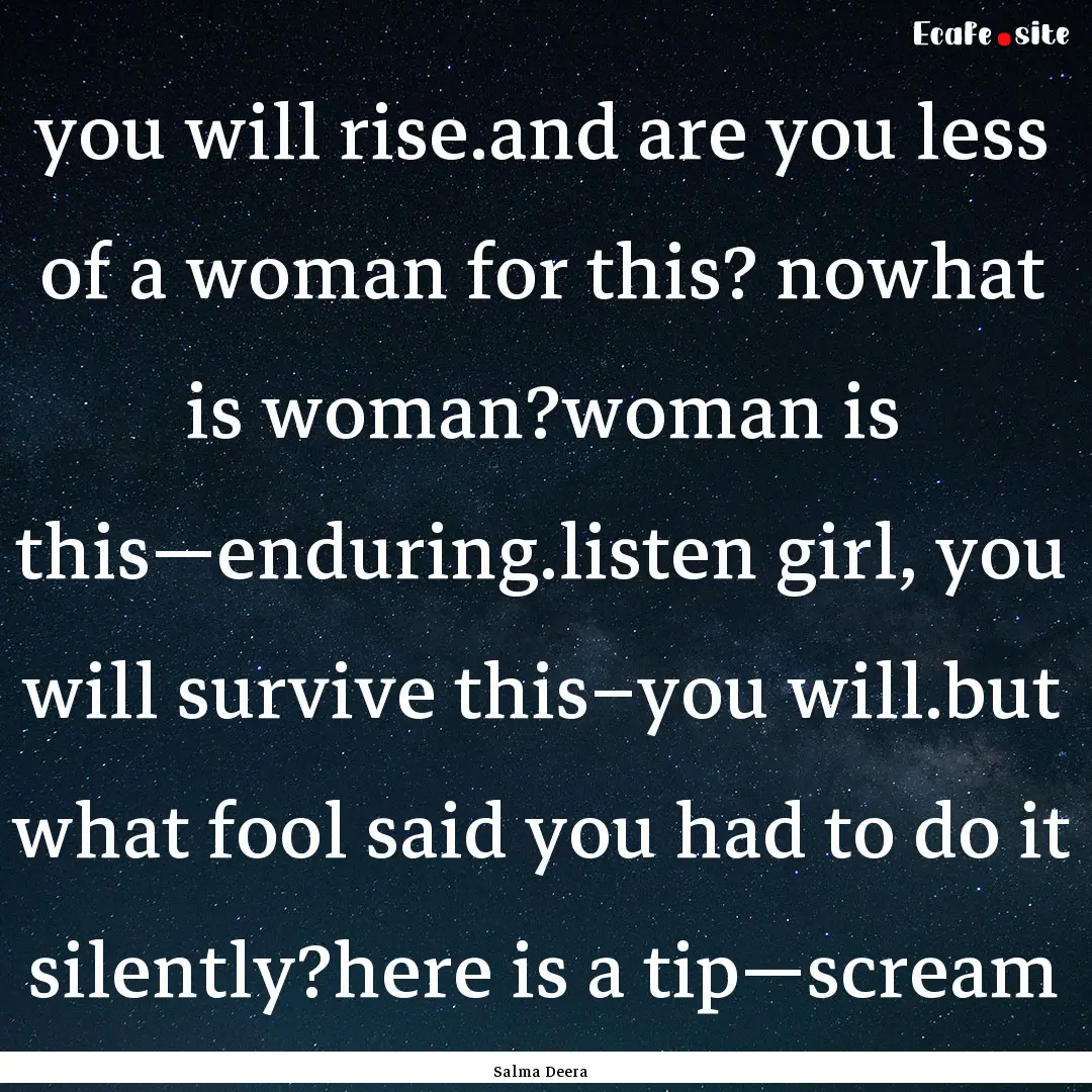 you will rise.and are you less of a woman.... : Quote by Salma Deera