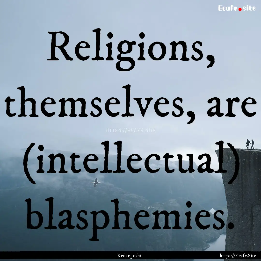 Religions, themselves, are (intellectual).... : Quote by Kedar Joshi