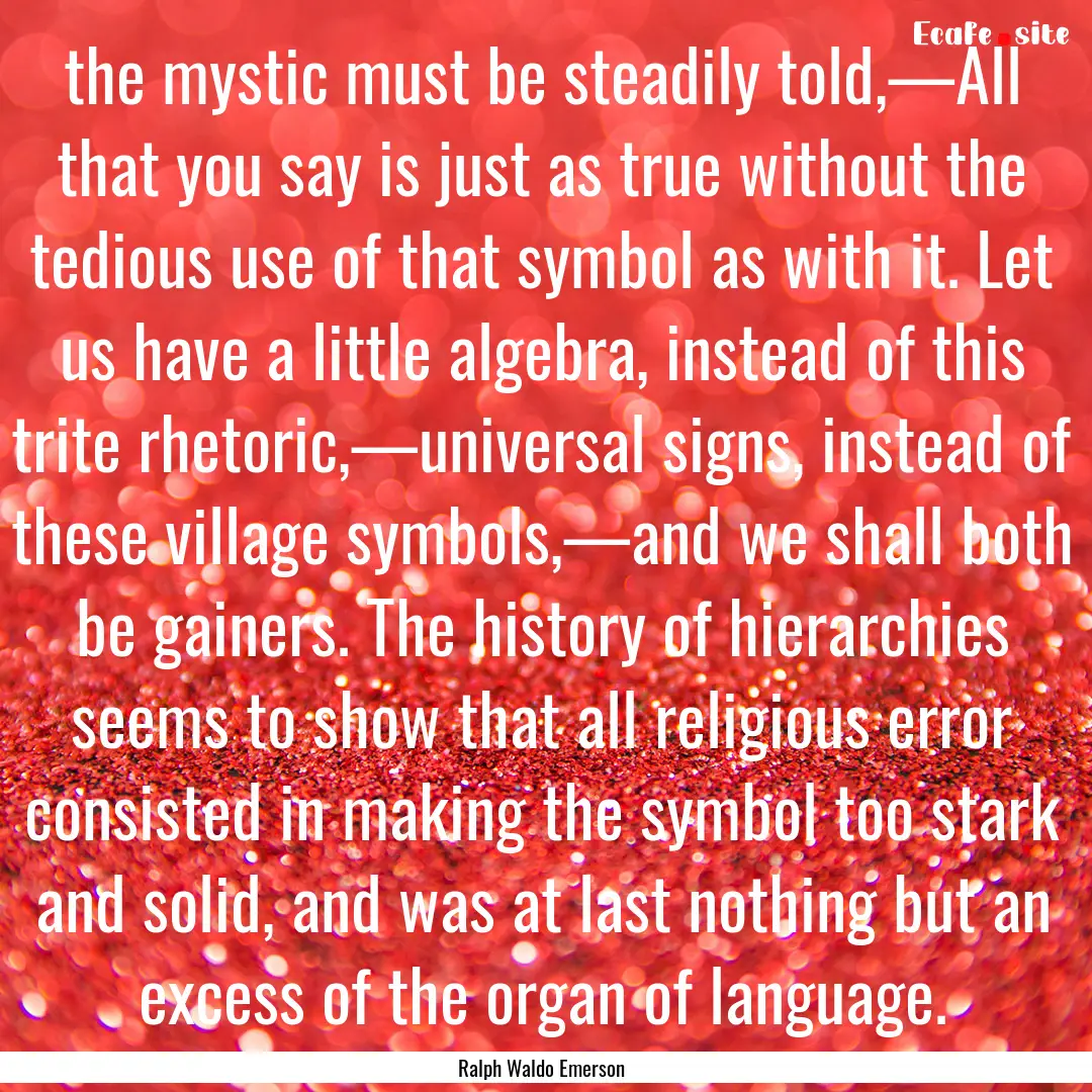 the mystic must be steadily told,—All that.... : Quote by Ralph Waldo Emerson