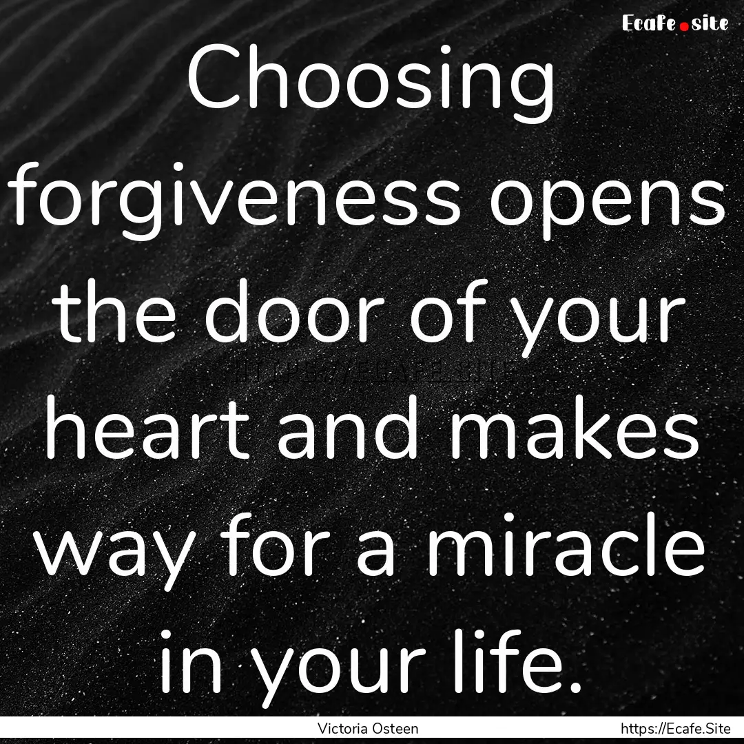 Choosing forgiveness opens the door of your.... : Quote by Victoria Osteen