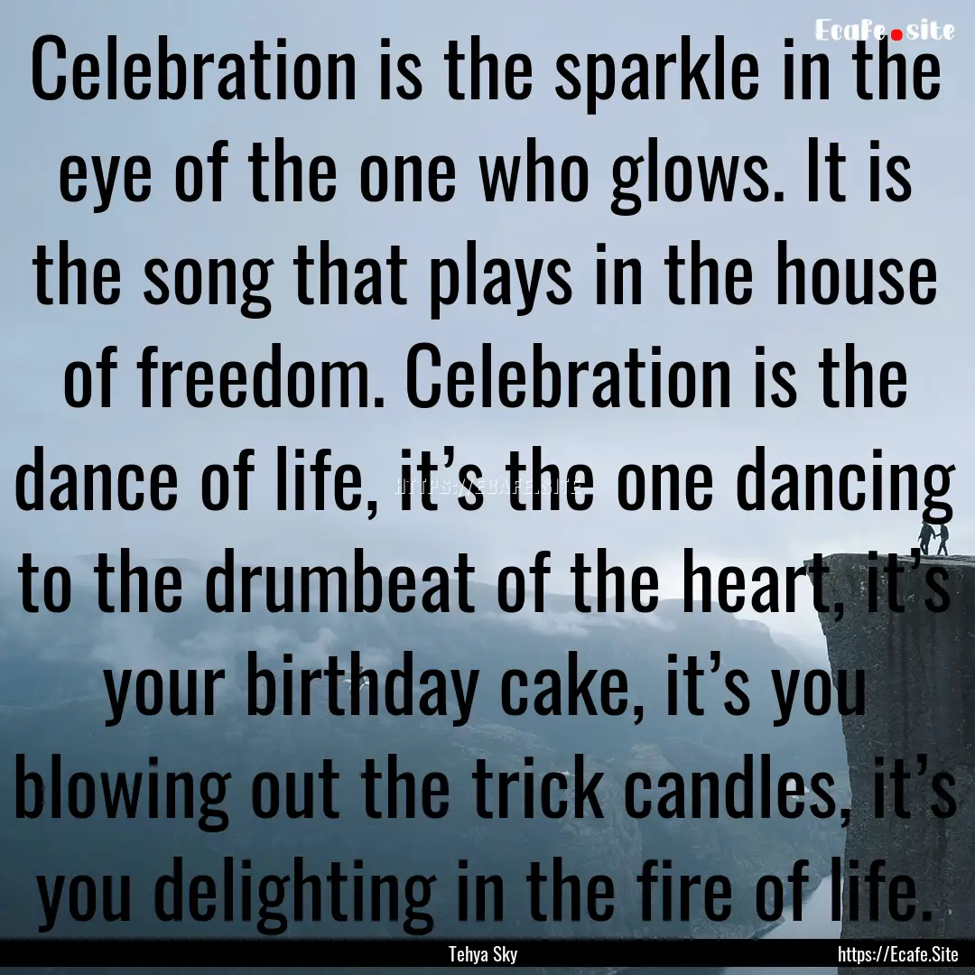 Celebration is the sparkle in the eye of.... : Quote by Tehya Sky