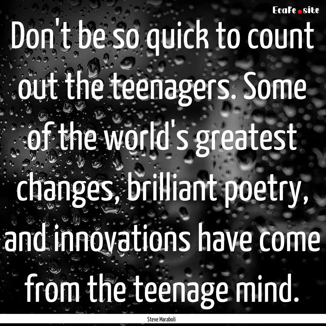 Don't be so quick to count out the teenagers..... : Quote by Steve Maraboli