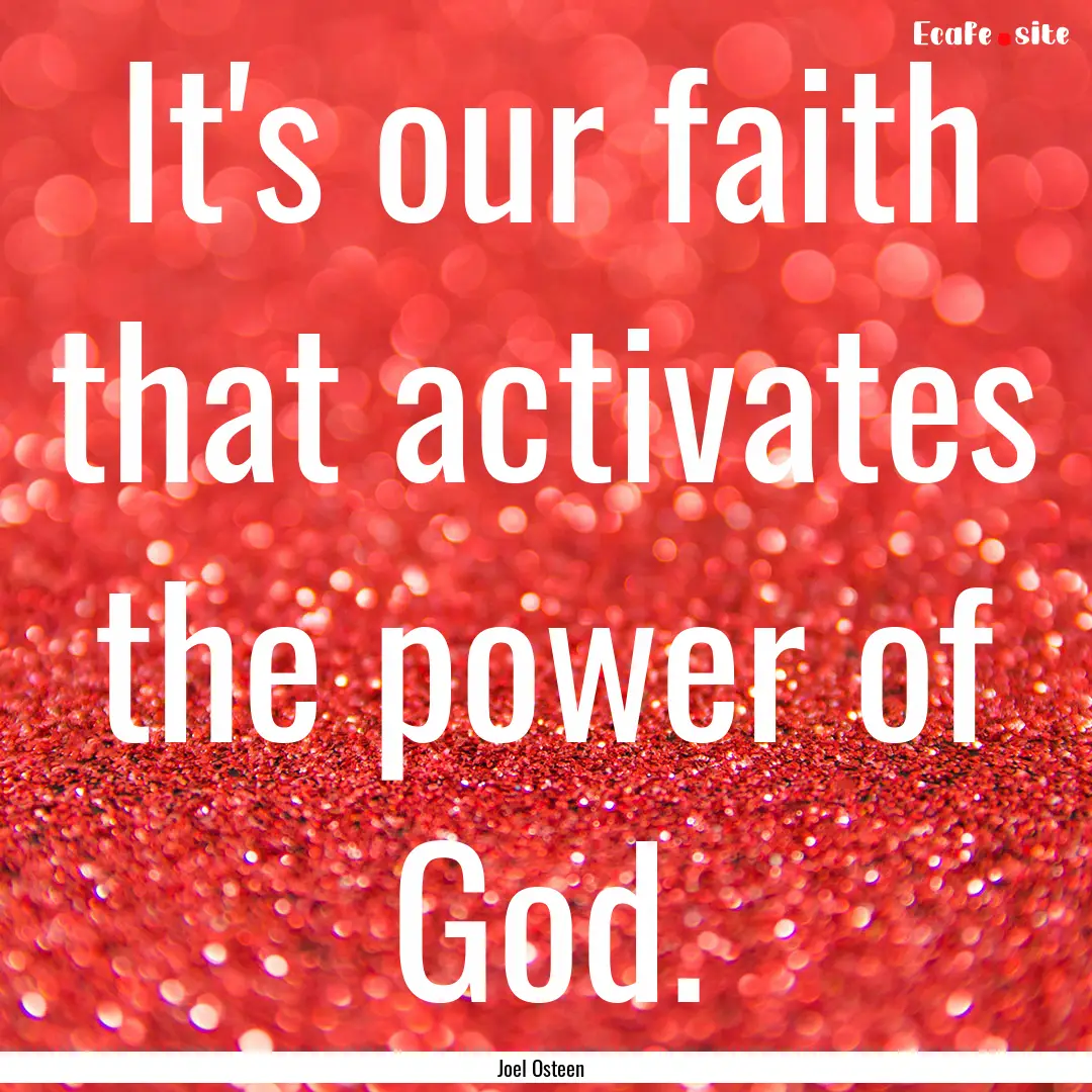 It's our faith that activates the power of.... : Quote by Joel Osteen