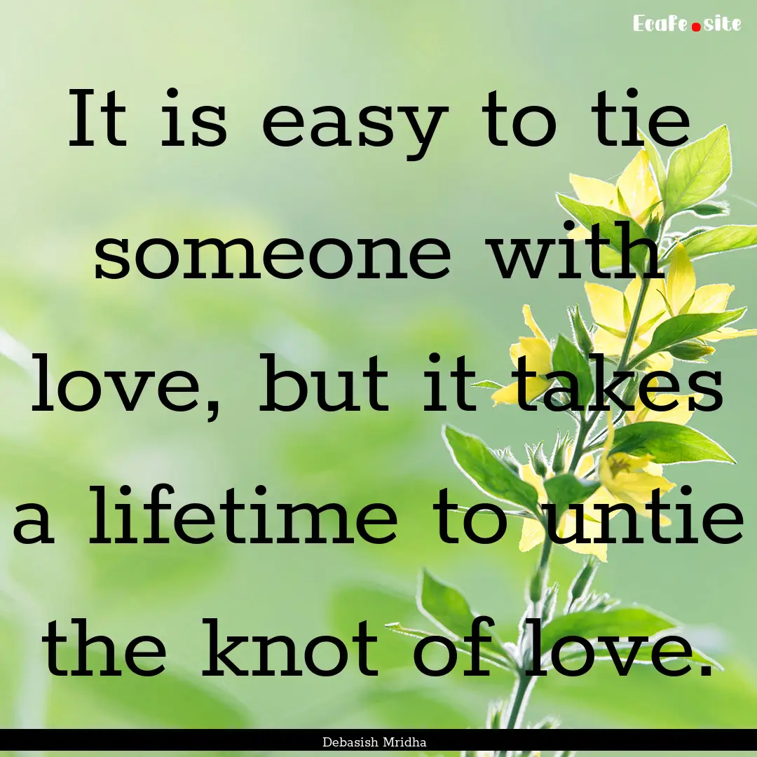 It is easy to tie someone with love, but.... : Quote by Debasish Mridha