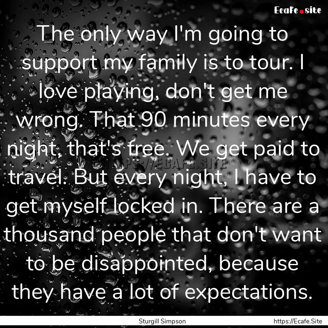 The only way I'm going to support my family.... : Quote by Sturgill Simpson