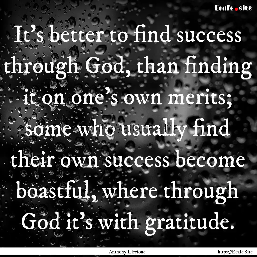 It's better to find success through God,.... : Quote by Anthony Liccione