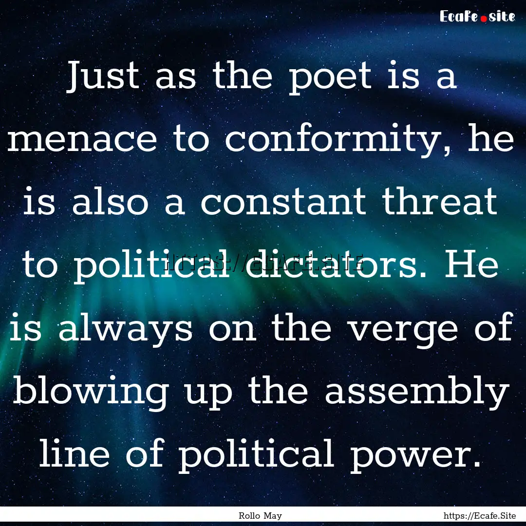 Just as the poet is a menace to conformity,.... : Quote by Rollo May