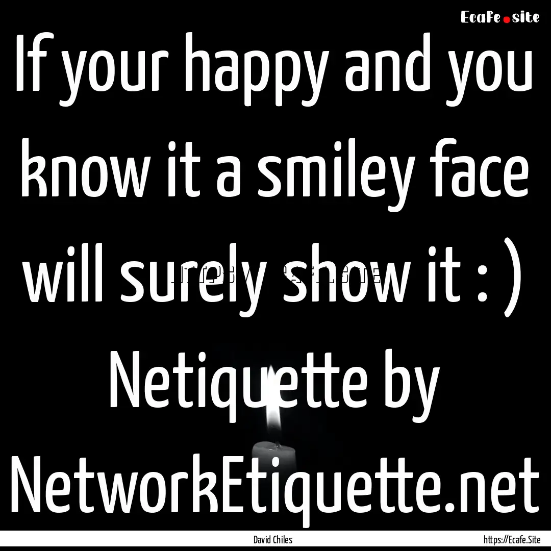 If your happy and you know it a smiley face.... : Quote by David Chiles