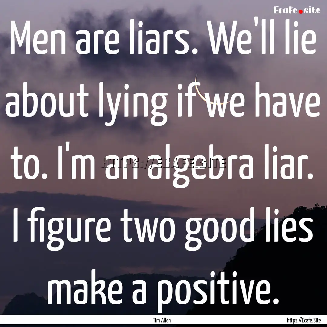 Men are liars. We'll lie about lying if we.... : Quote by Tim Allen