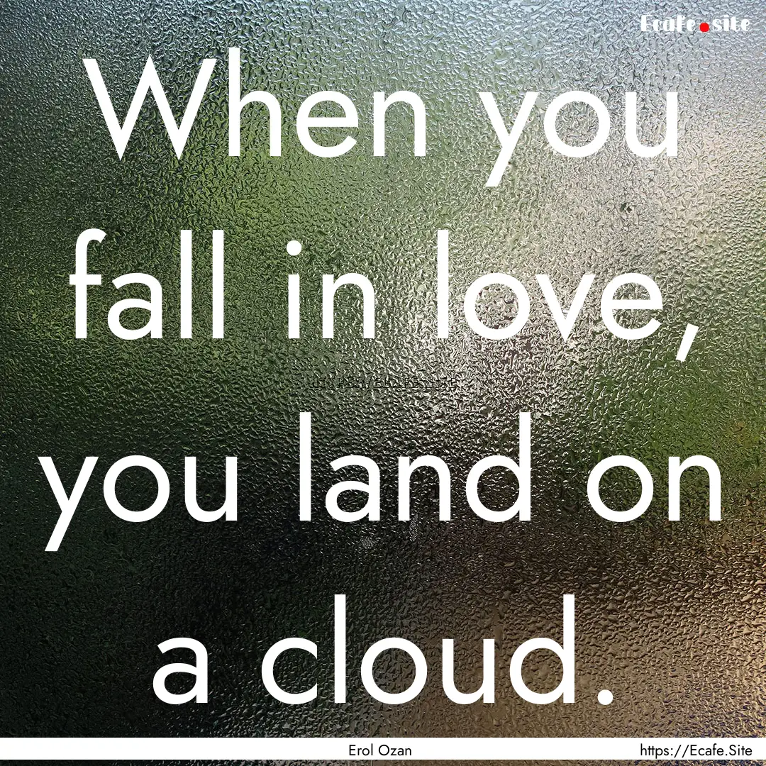 When you fall in love, you land on a cloud..... : Quote by Erol Ozan