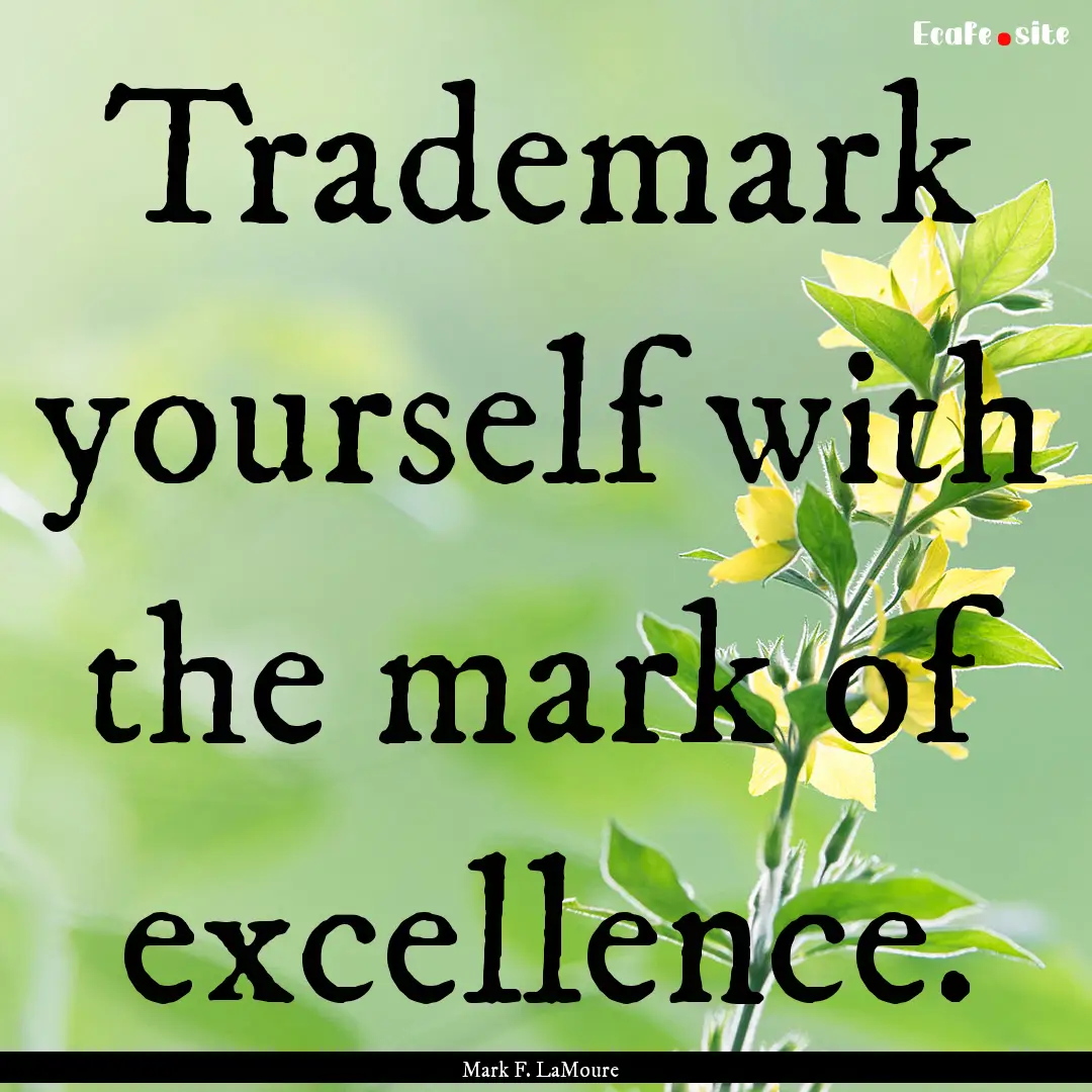 Trademark yourself with the mark of excellence..... : Quote by Mark F. LaMoure