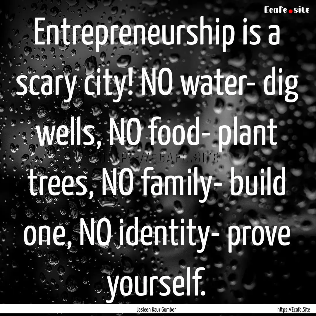 Entrepreneurship is a scary city! NO water-.... : Quote by Jasleen Kaur Gumber