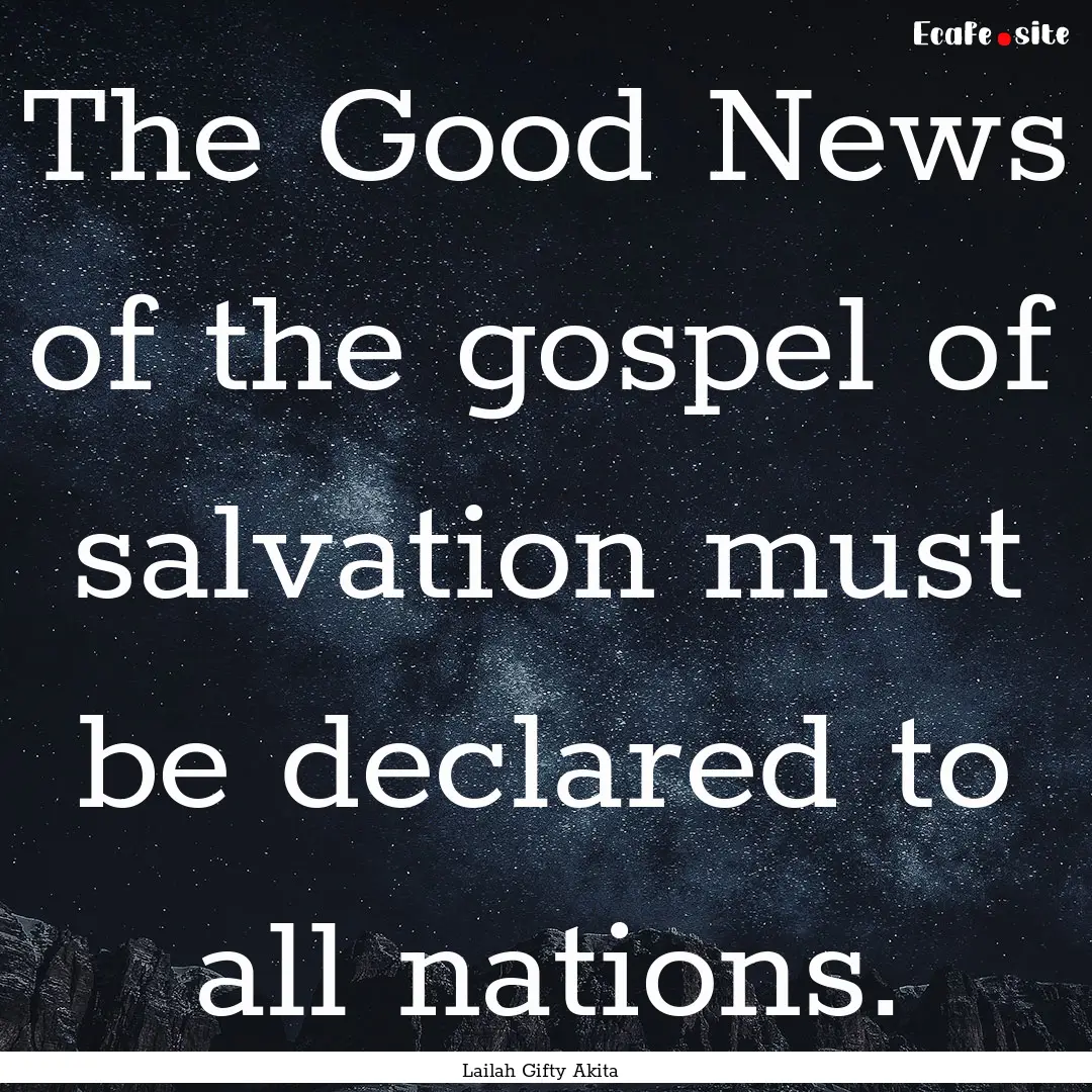 The Good News of the gospel of salvation.... : Quote by Lailah Gifty Akita