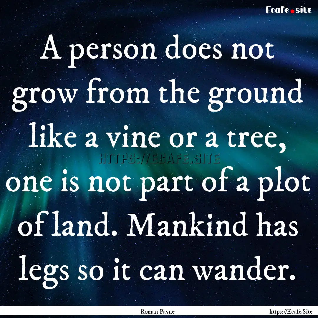 A person does not grow from the ground like.... : Quote by Roman Payne