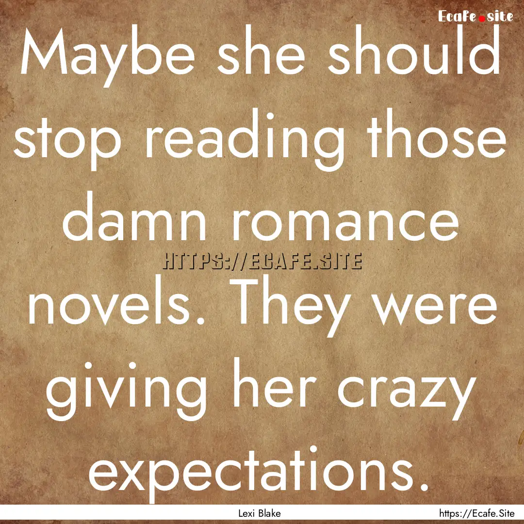 Maybe she should stop reading those damn.... : Quote by Lexi Blake