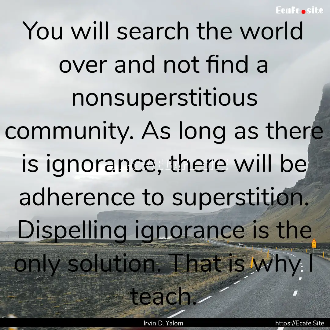 You will search the world over and not find.... : Quote by Irvin D. Yalom