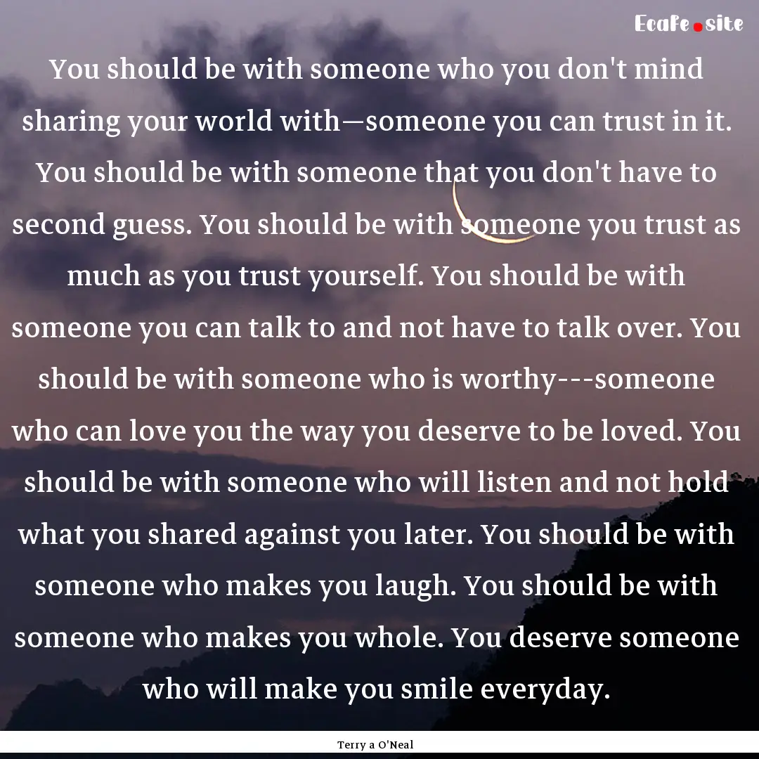 You should be with someone who you don't.... : Quote by Terry a O'Neal