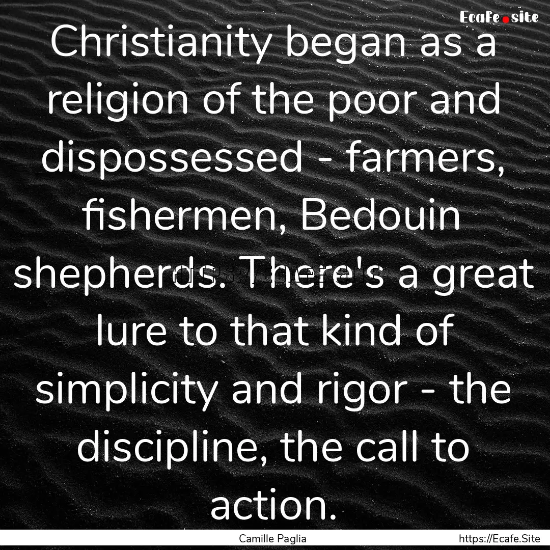 Christianity began as a religion of the poor.... : Quote by Camille Paglia