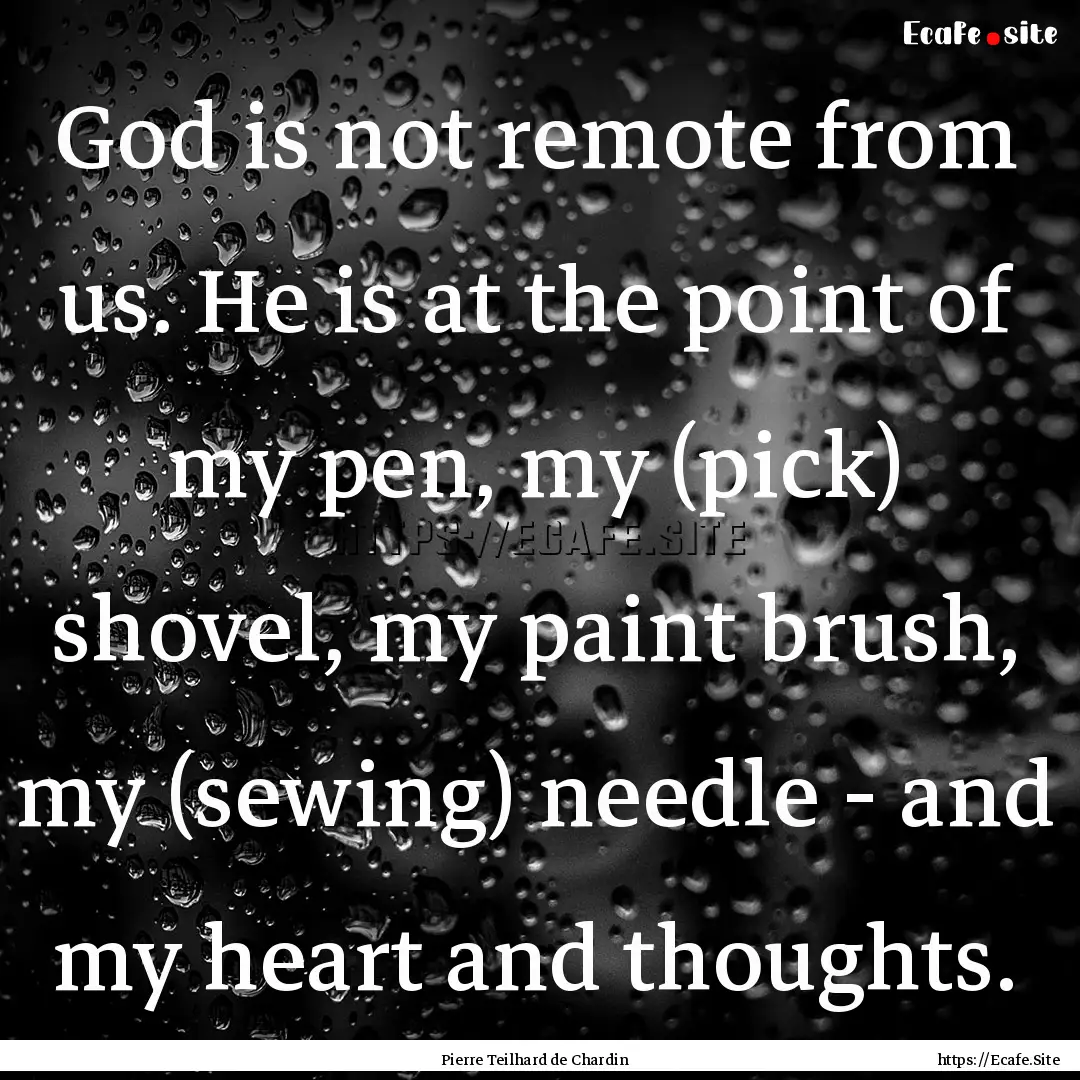 God is not remote from us. He is at the point.... : Quote by Pierre Teilhard de Chardin