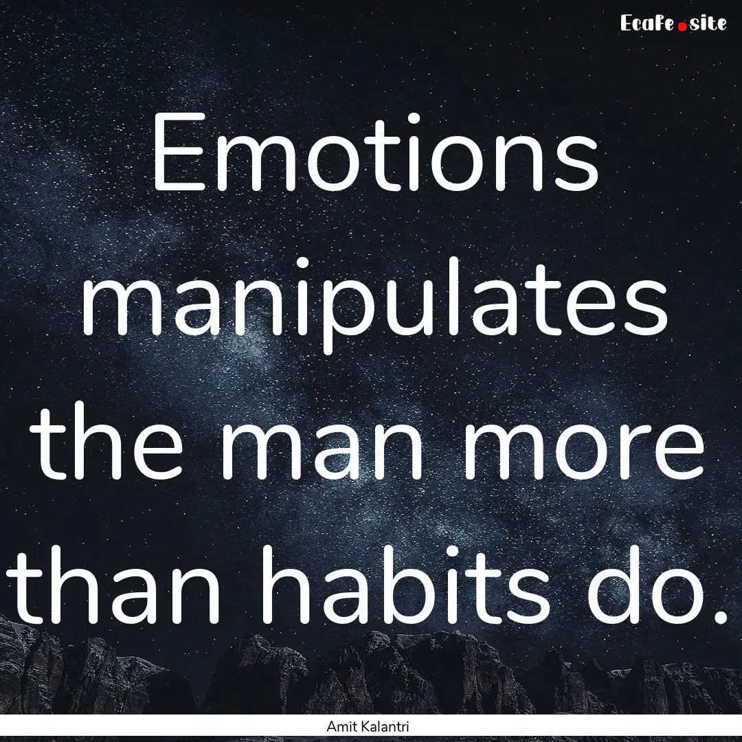 Emotions manipulates the man more than habits.... : Quote by Amit Kalantri