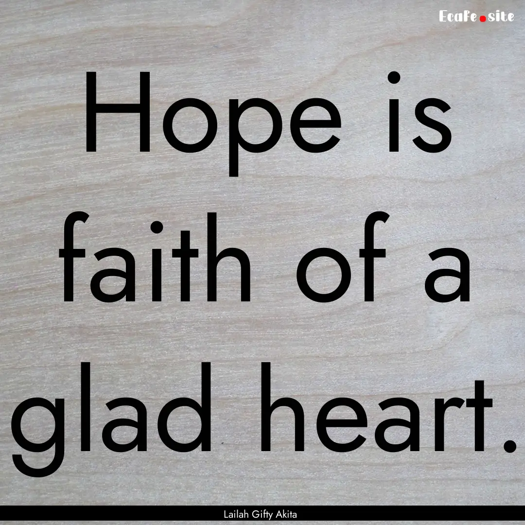 Hope is faith of a glad heart. : Quote by Lailah Gifty Akita