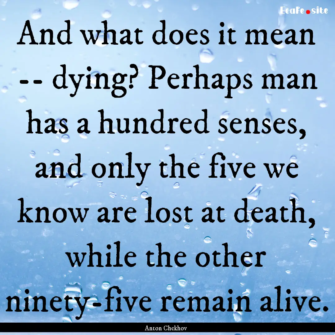 And what does it mean -- dying? Perhaps man.... : Quote by Anton Chekhov